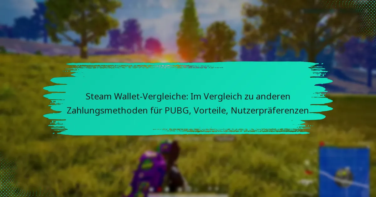 Steam Wallet-Vergleiche: Im Vergleich zu anderen Zahlungsmethoden für PUBG, Vorteile, Nutzerpräferenzen