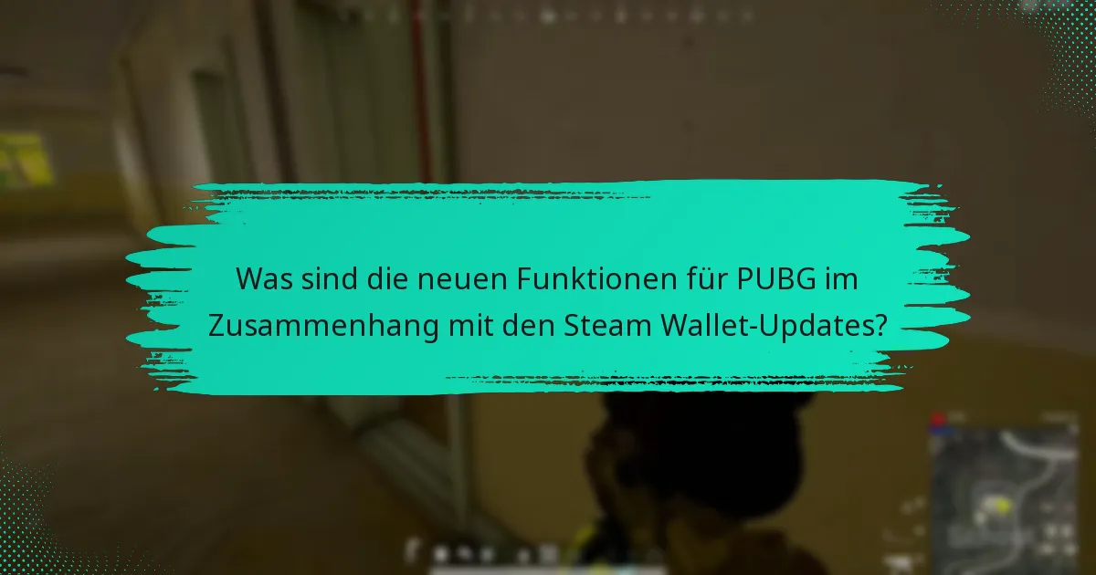 Welche Richtlinienänderungen betreffen das Steam Wallet und PUBG?