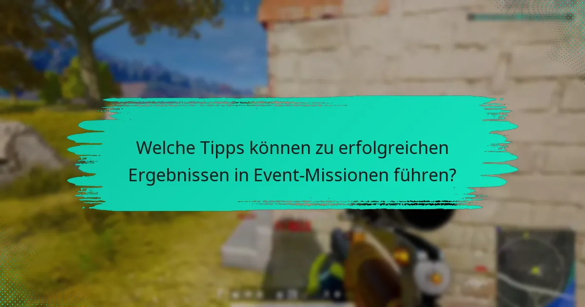 Welche Tipps können zu erfolgreichen Ergebnissen in Event-Missionen führen?