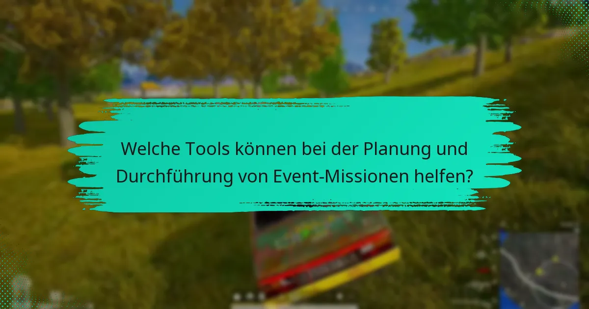 Welche Tools können bei der Planung und Durchführung von Event-Missionen helfen?