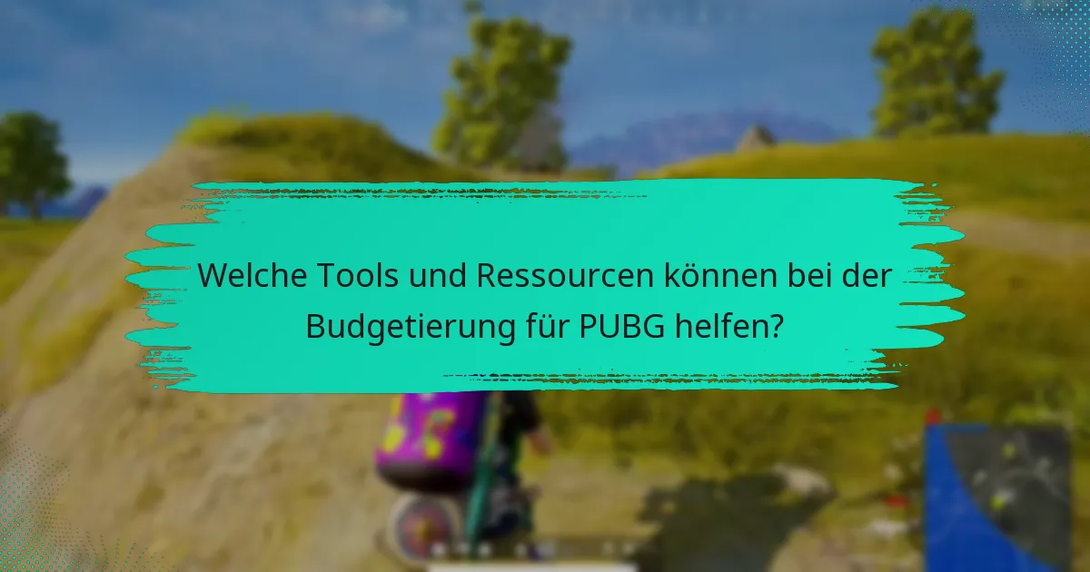 Welche Tools und Ressourcen können bei der Budgetierung für PUBG helfen?