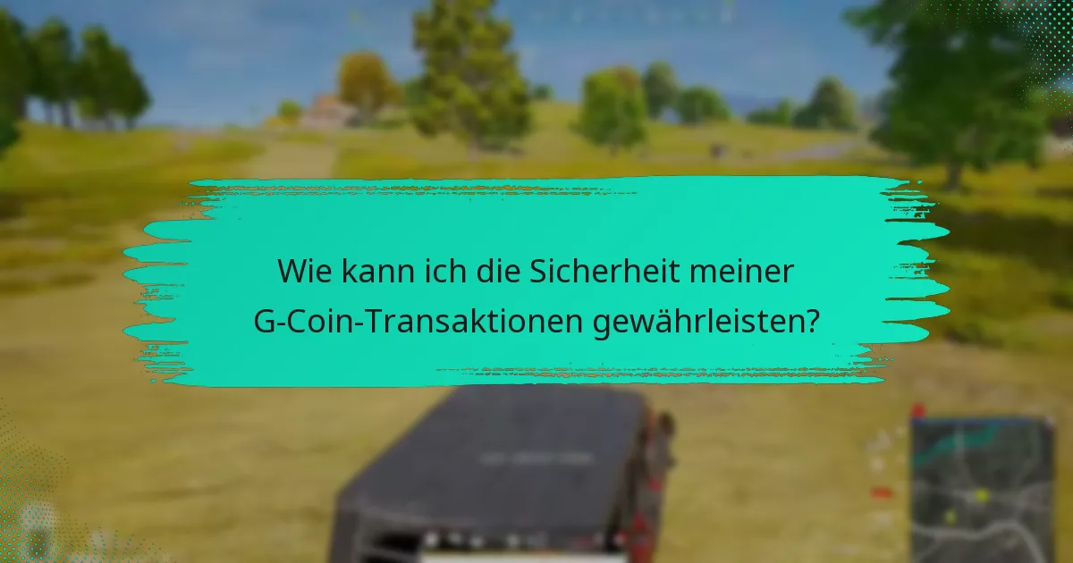 Wie kann ich die Sicherheit meiner G-Coin-Transaktionen gewährleisten?